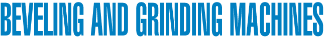 Beveling and Grinding Machines